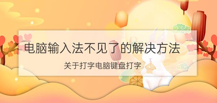 电脑输入法不见了的解决方法 关于打字电脑键盘打字，我看不见输入法打出来？